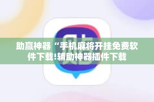 助赢神器“手机麻将开挂免费软件下载!辅助神器插件下载