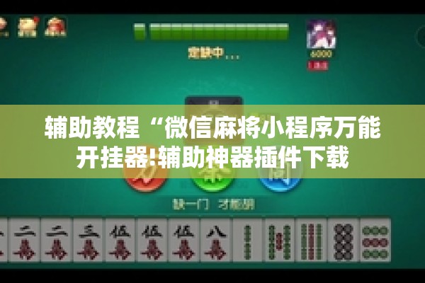 辅助教程“微信麻将小程序万能开挂器!辅助神器插件下载