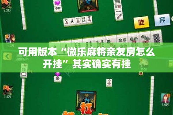 可用版本“微乐麻将亲友房怎么开挂”其实确实有挂