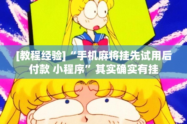 [教程经验]“手机麻将挂先试用后付款 小程序”其实确实有挂