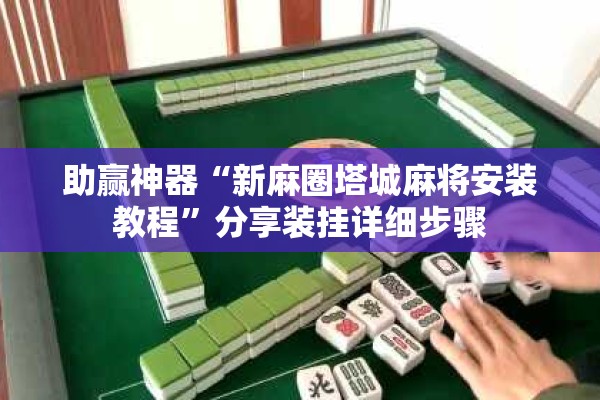助赢神器“新麻圈塔城麻将安装教程”分享装挂详细步骤