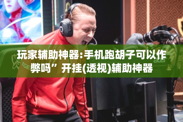 玩家辅助神器:手机跑胡子可以作弊吗”开挂(透视)辅助神器