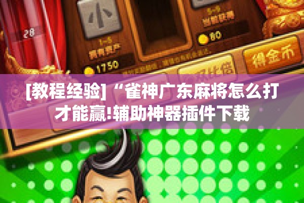 [教程经验]“雀神广东麻将怎么打才能赢!辅助神器插件下载
