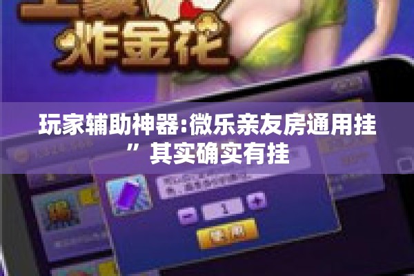 玩家辅助神器:微乐亲友房通用挂	”其实确实有挂